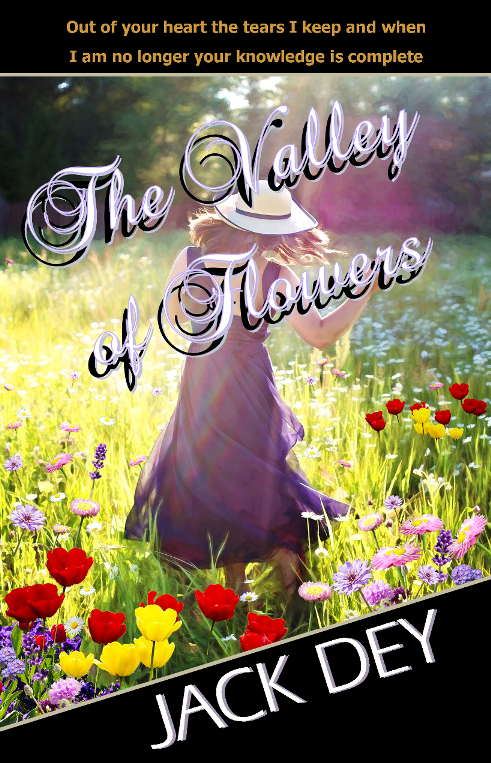 The Valley of Flowers by Jack Dey - A gentle, easy read that will captivate your heart and hold it prisoner as it pleads with every word to take you deeper into an enchanted world of mystery, valour, romance and redemption - Christian Fiction available in paperback & ebook - I invite you to lose yourself in a sample chapter and enjoy reading it as much as I did writing it. Jack